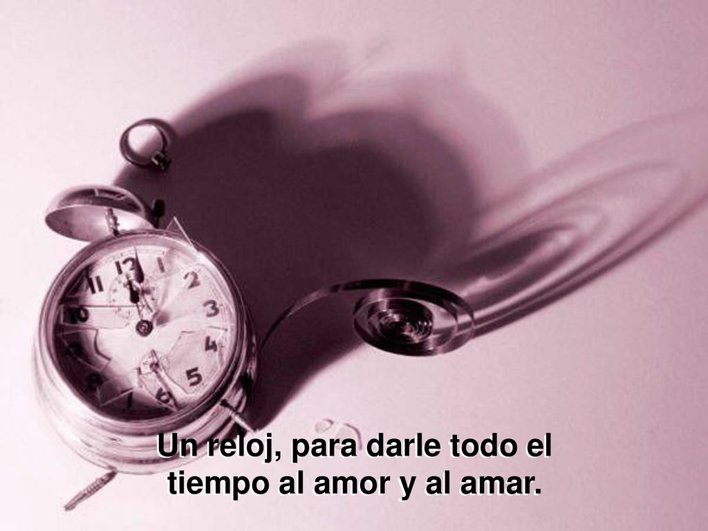 Un reloj, para darle todo el tiempo al amor y al amar.