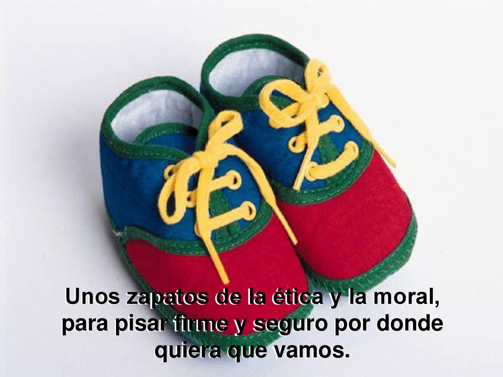Unos zapatos de la ética y la moral, para pisar firme y seguro por donde quiera que vamos.