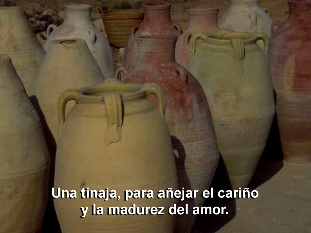 Una tinaja, para añejar el cariño y la madurez del amor.