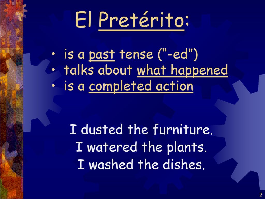 El Pretérito: is a past tense ( -ed ) talks about what happened