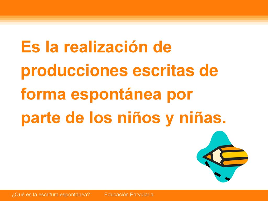 Es la realización de producciones escritas de forma espontánea por parte de los niños y niñas.