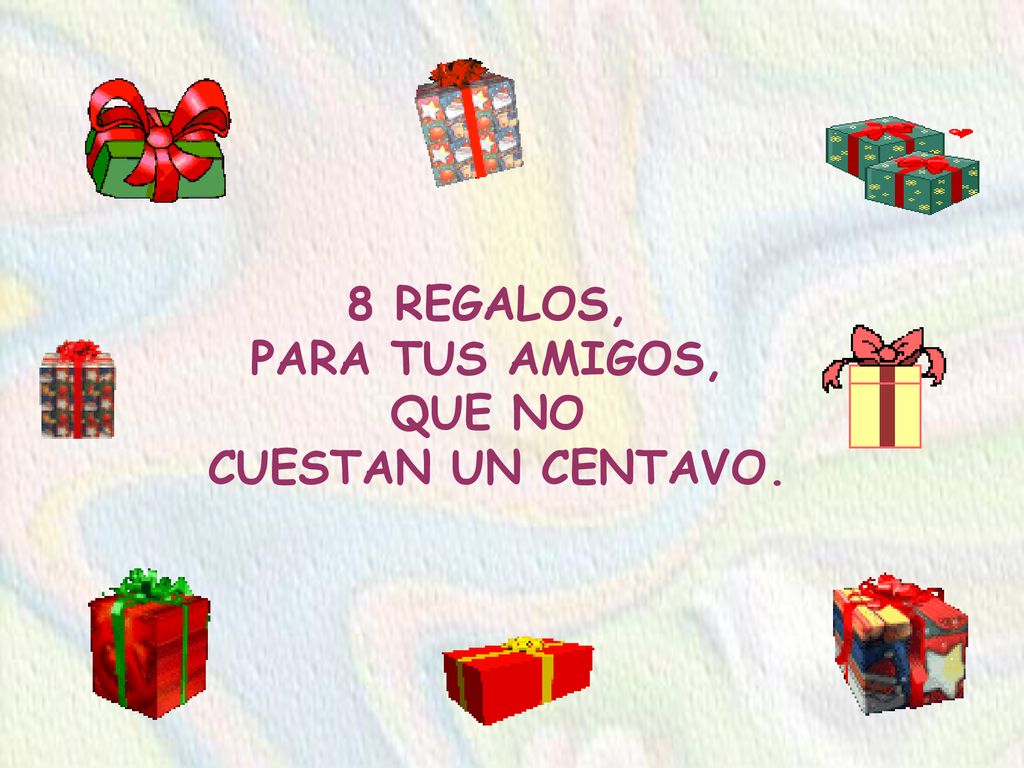 8 REGALOS, PARA TUS AMIGOS, QUE NO CUESTAN UN CENTAVO.