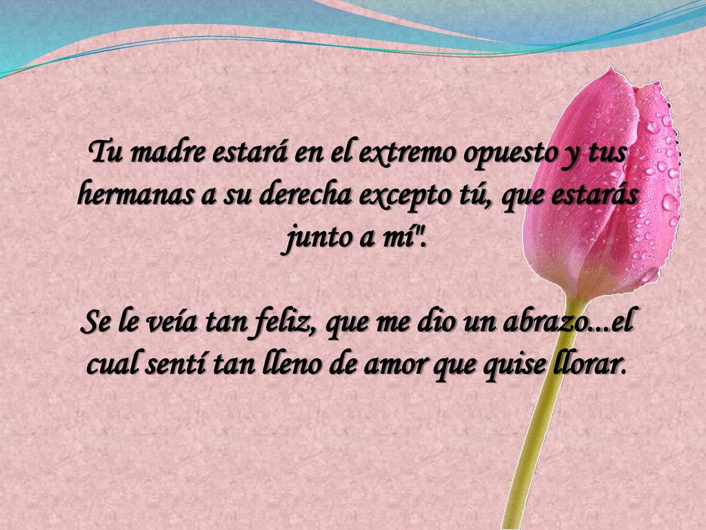 Tu madre estará en el extremo opuesto y tus hermanas a su derecha excepto tú, que estarás junto a mí .