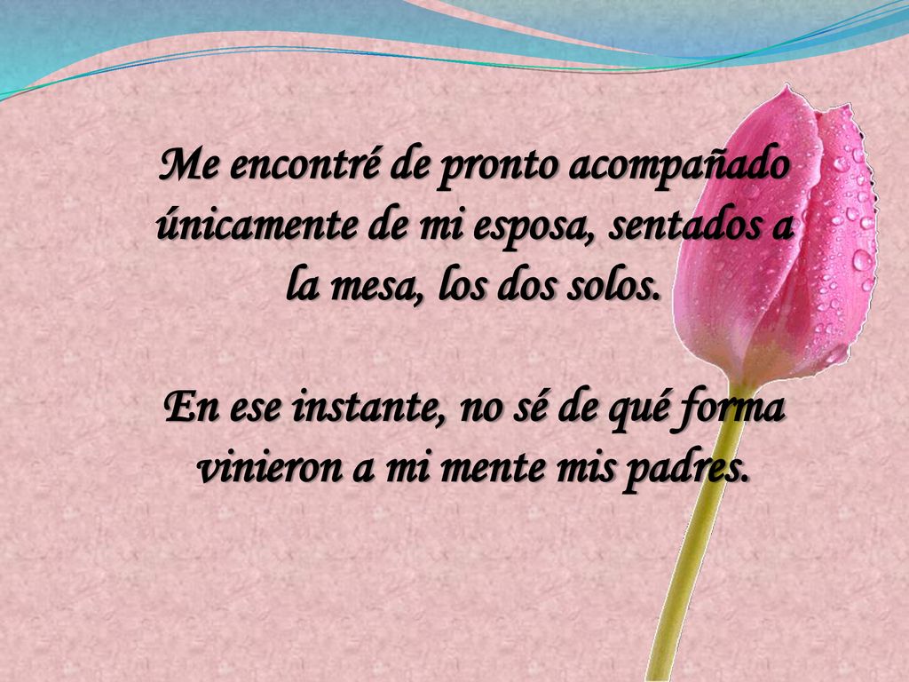 En ese instante, no sé de qué forma vinieron a mi mente mis padres.