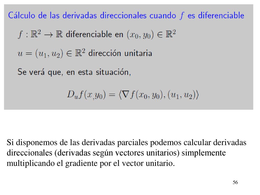 Si disponemos de las derivadas parciales podemos calcular derivadas direccionales (derivadas según vectores unitarios) simplemente multiplicando el gradiente por el vector unitario.