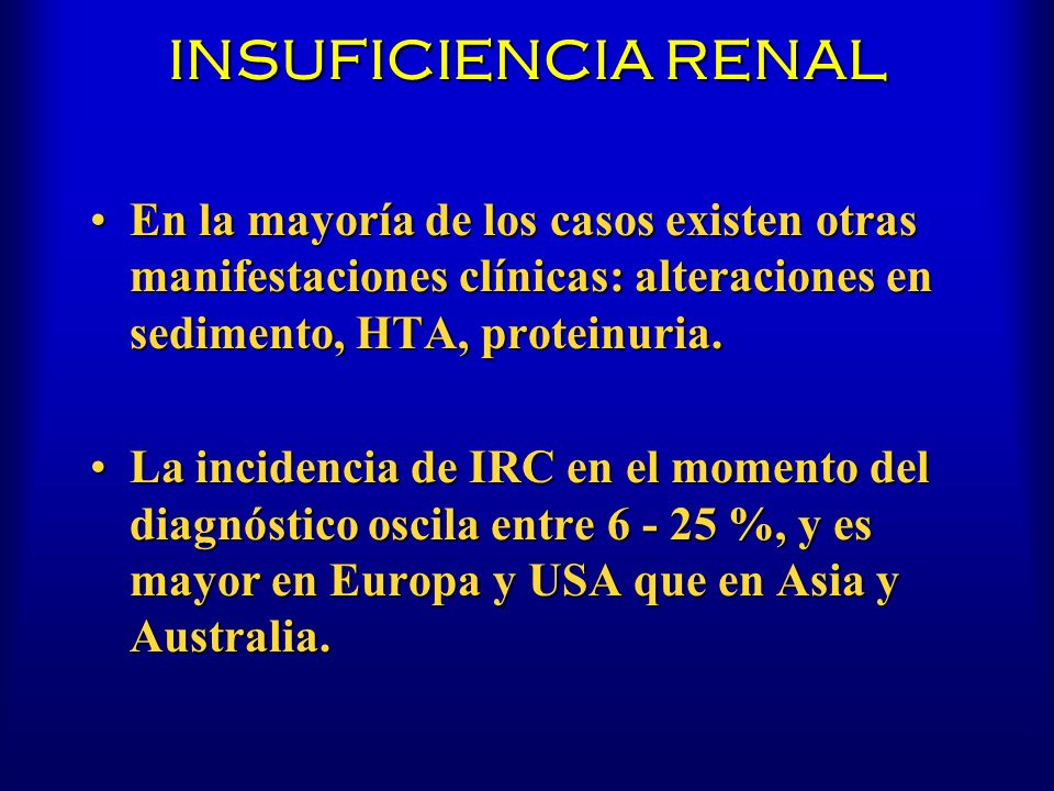 INSUFICIENCIA RENAL En la mayoría de los casos existen otras manifestaciones clínicas: alteraciones en sedimento, HTA, proteinuria.