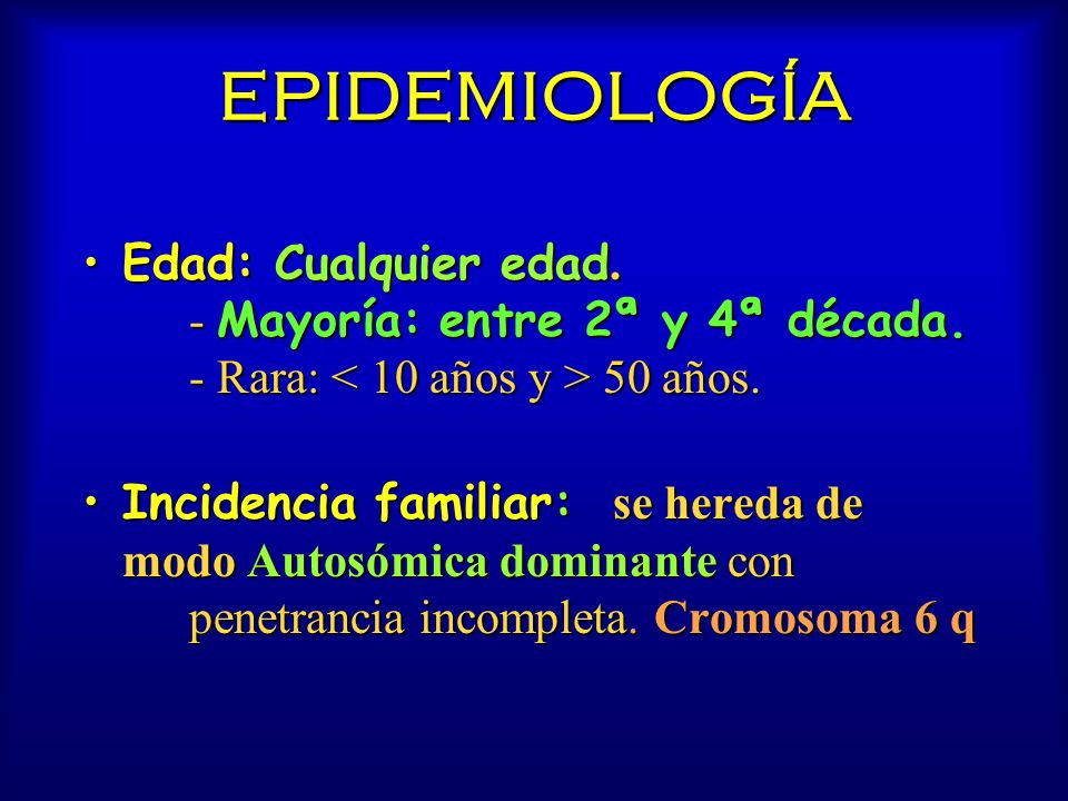 EPIDEMIOLOGÍA Edad: Cualquier edad. - Mayoría: entre 2ª y 4ª década. - Rara: < 10 años y > 50 años.