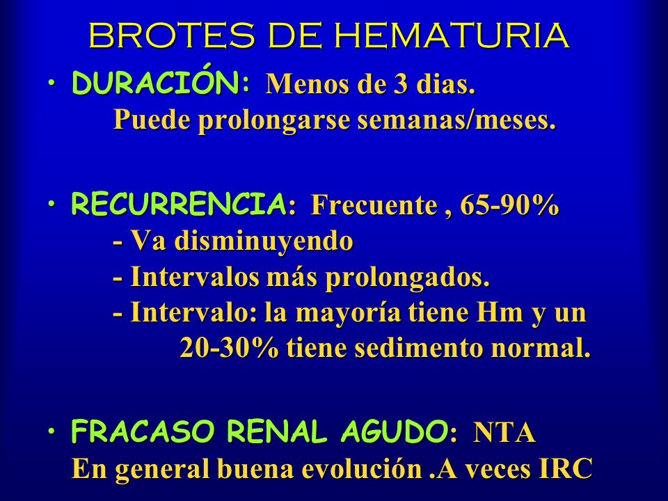 BROTES DE HEMATURIA DURACIÓN: Menos de 3 dias. Puede prolongarse semanas/meses.