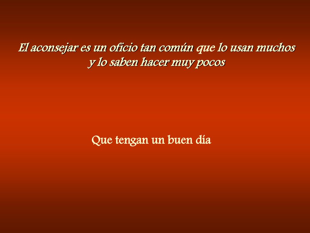 El aconsejar es un oficio tan común que lo usan muchos