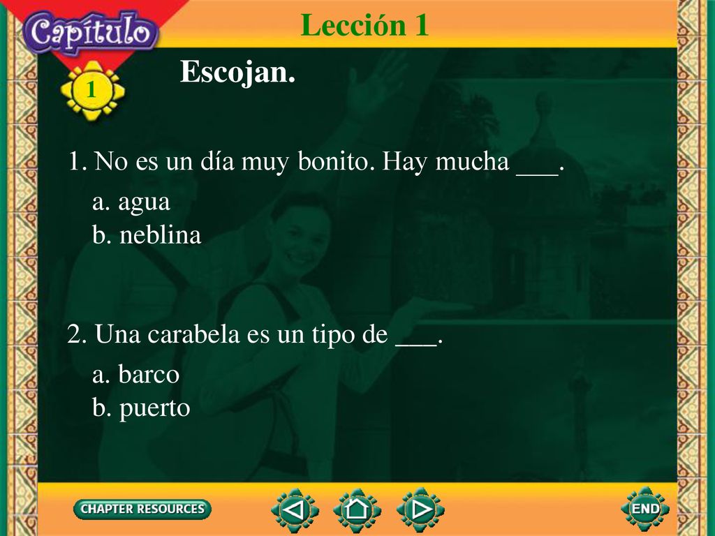 Lección 1 Escojan. 1. No es un día muy bonito. Hay mucha ___. a. agua