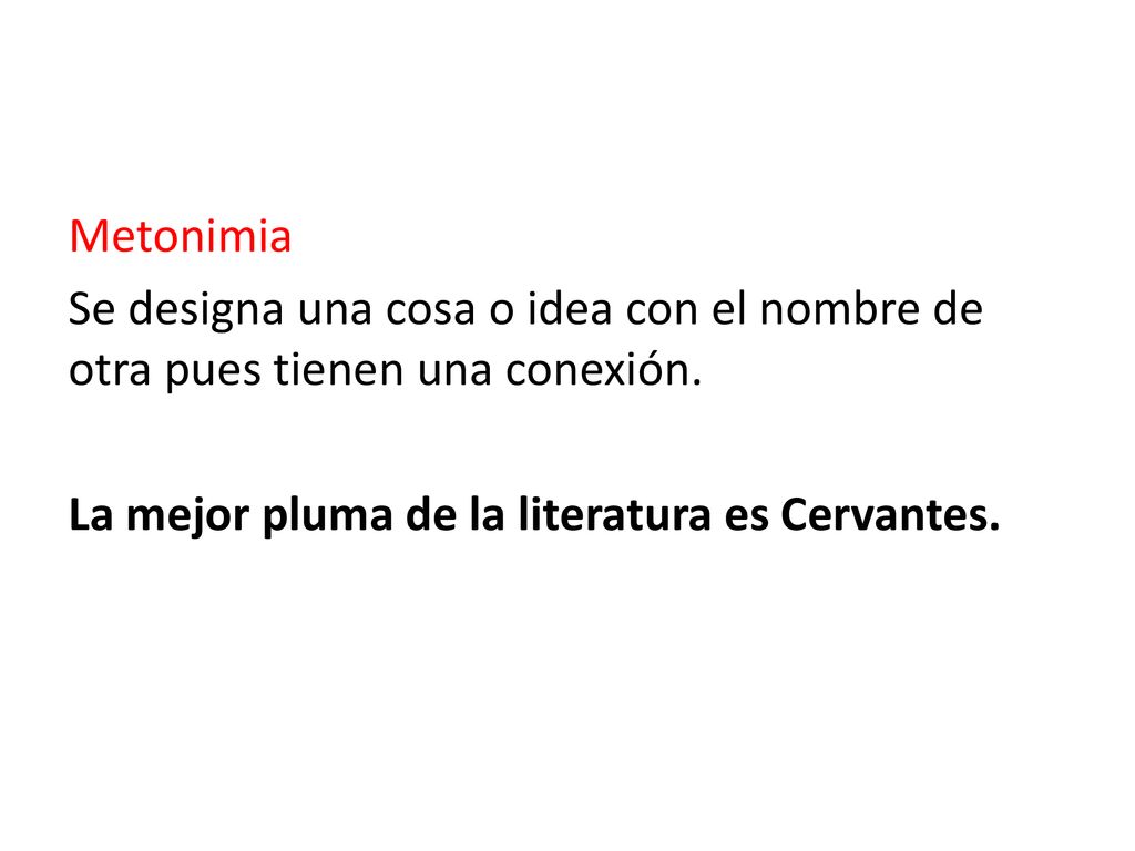 Metonimia Se designa una cosa o idea con el nombre de otra pues tienen una conexión.