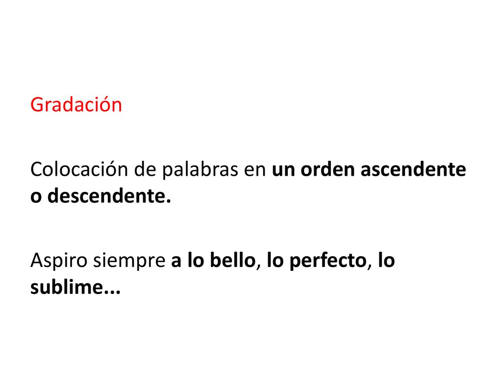 Gradación Colocación de palabras en un orden ascendente o descendente.