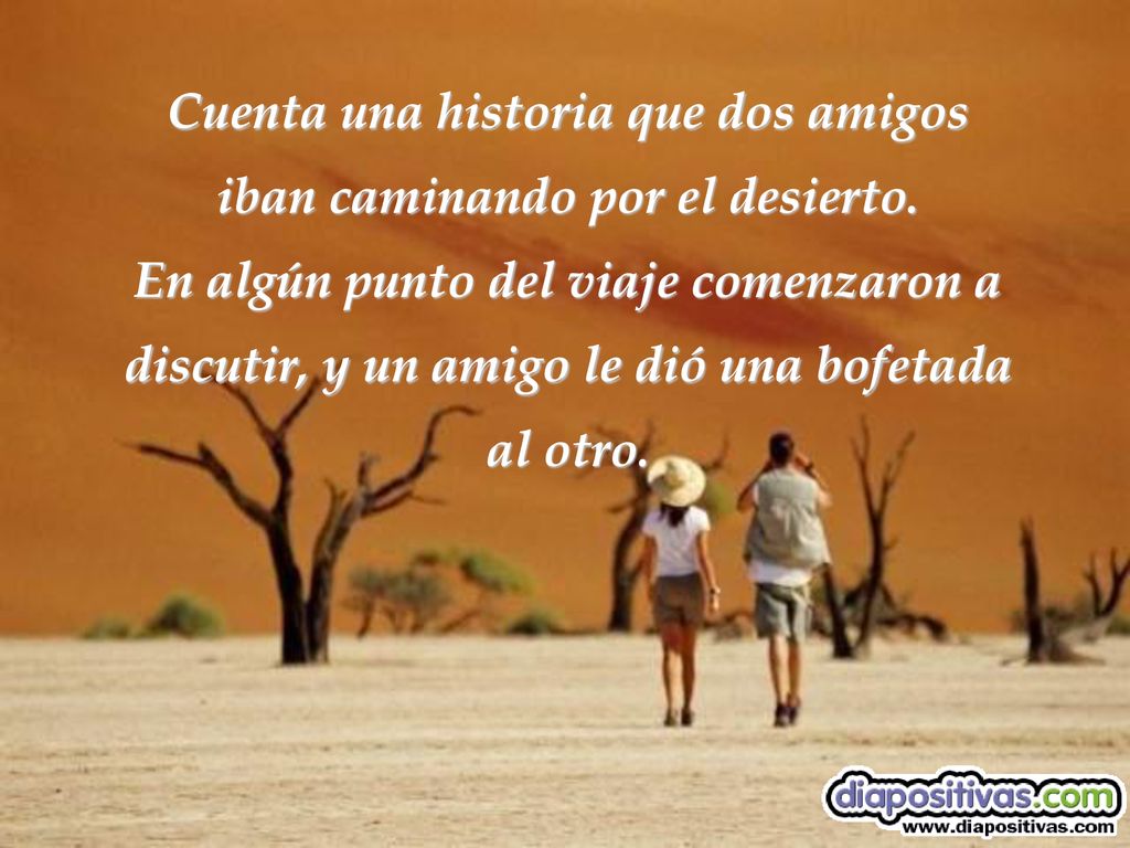Cuenta una historia que dos amigos iban caminando por el desierto.