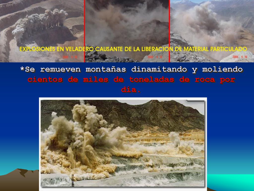 *Se remueven montañas dinamitando y moliendo cientos de miles de toneladas de roca por día.