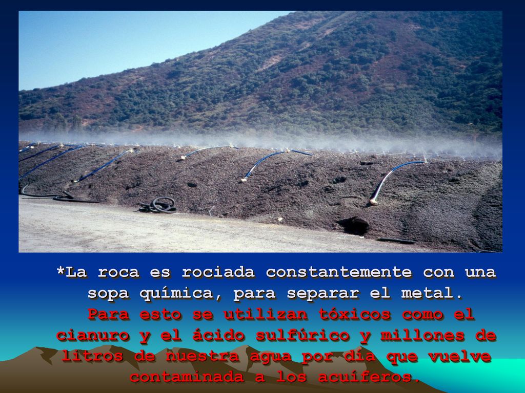 *La roca es rociada constantemente con una sopa química, para separar el metal.