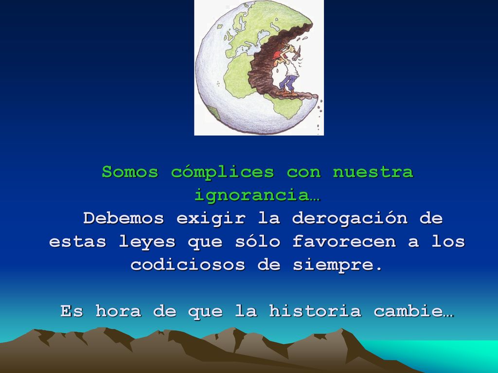Somos cómplices con nuestra ignorancia… Debemos exigir la derogación de estas leyes que sólo favorecen a los codiciosos de siempre.