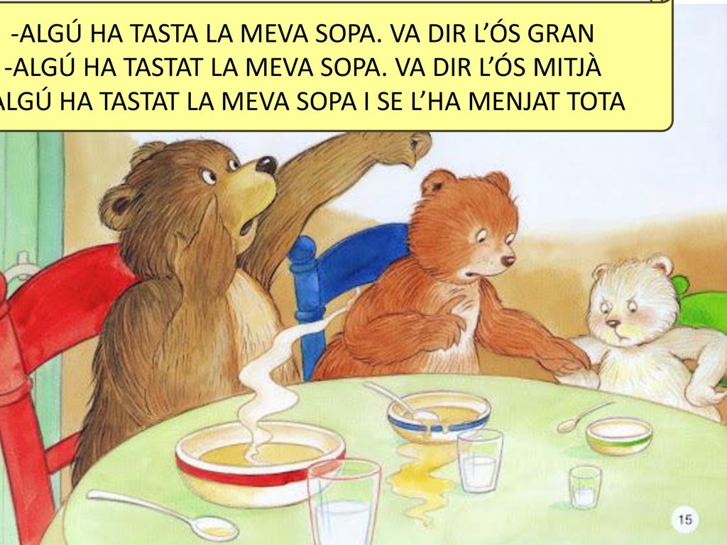 ALGÚ HA TASTA LA MEVA SOPA. VA DIR L’ÓS GRAN