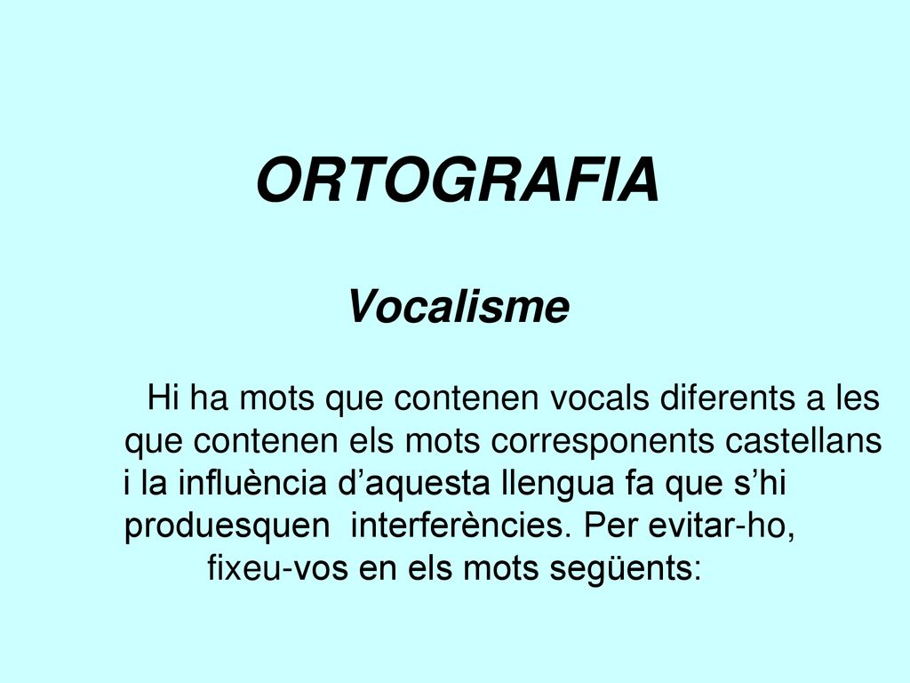 ORTOGRAFIA Vocalisme Hi ha mots que contenen vocals diferents a les