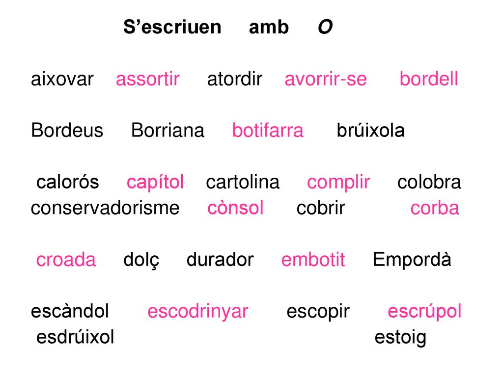 S’escriuen amb O aixovar assortir atordir avorrir-se bordell. Bordeus Borriana botifarra brúixola.