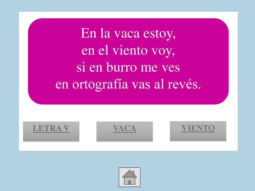 En la vaca estoy, en el viento voy, si en burro me ves en ortografía vas al revés.
