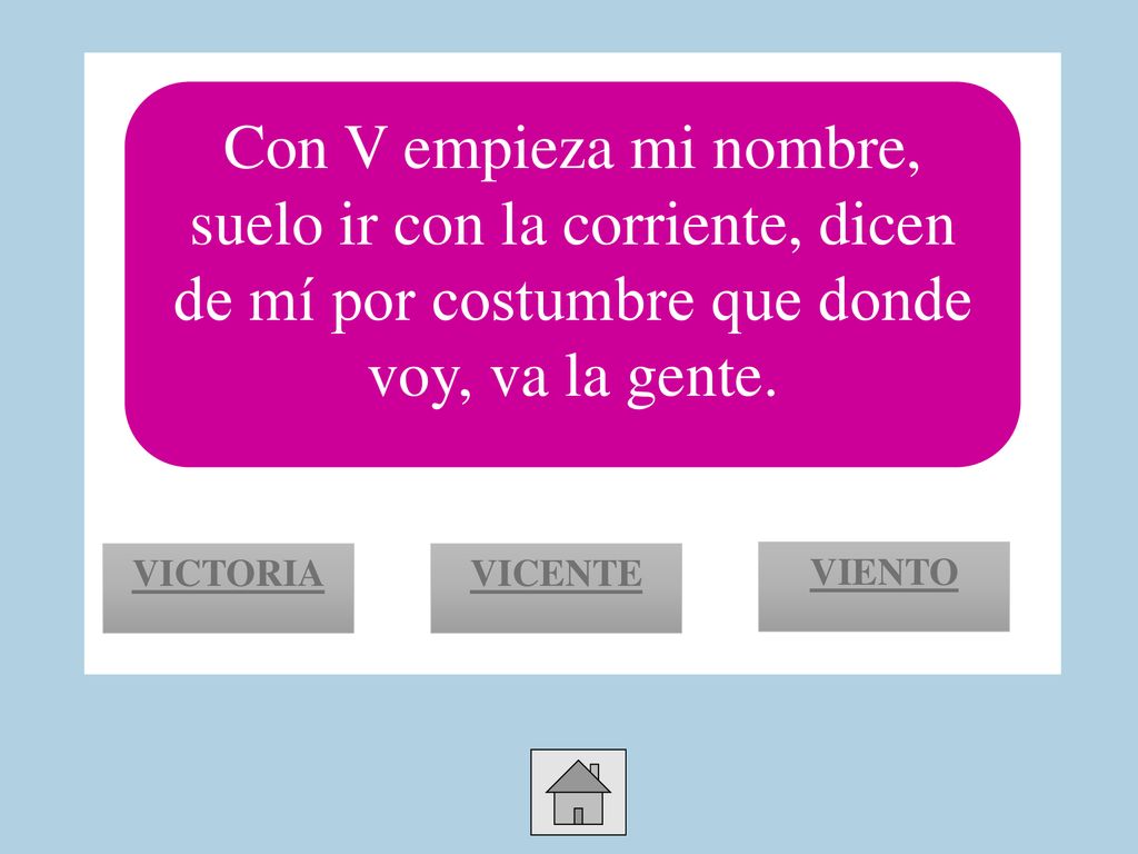 Con V empieza mi nombre, suelo ir con la corriente, dicen de mí por costumbre que donde voy, va la gente.