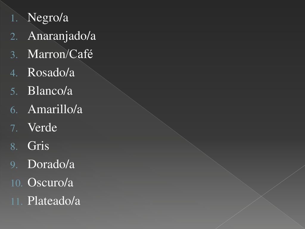 Negro/a Anaranjado/a. Marron/Café. Rosado/a. Blanco/a. Amarillo/a. Verde. Gris. Dorado/a. Oscuro/a.