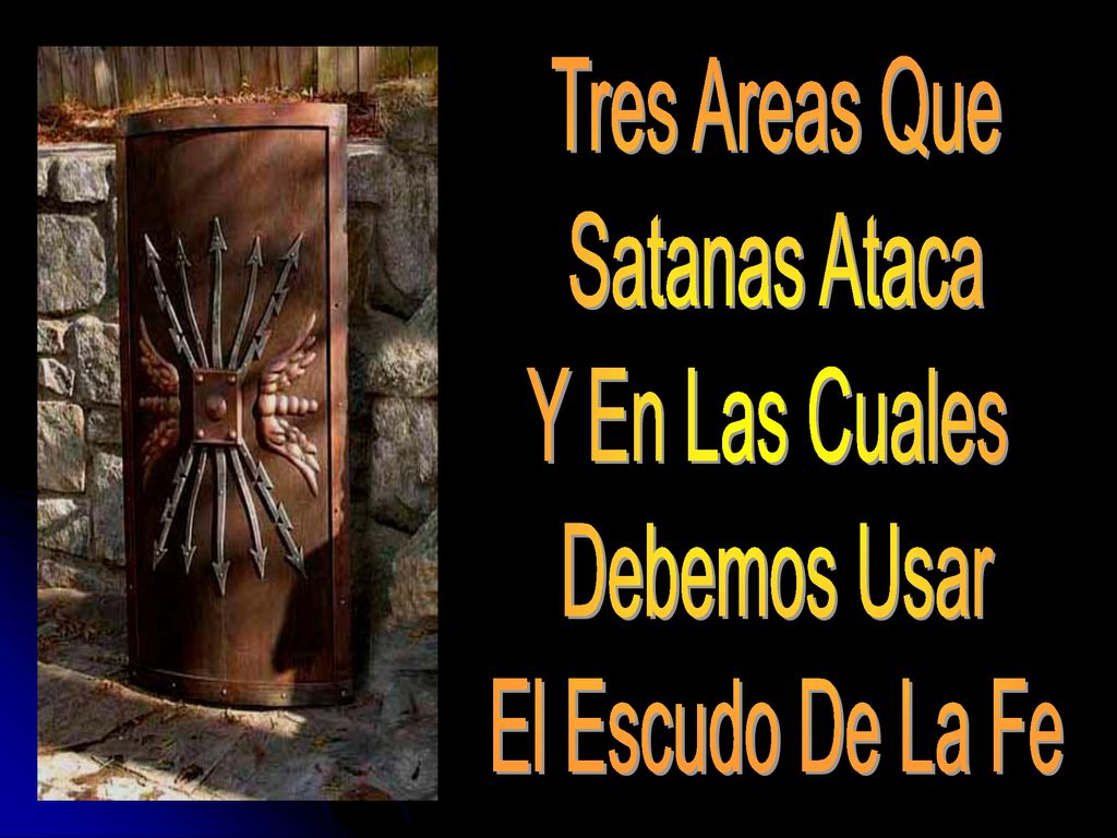 Tres Areas Que Satanas Ataca Y En Las Cuales Debemos Usar El Escudo De La Fe
