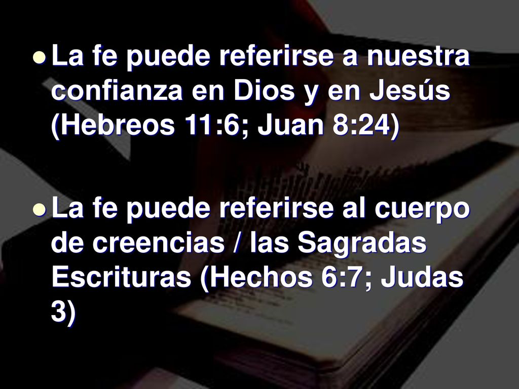 La fe puede referirse a nuestra confianza en Dios y en Jesús (Hebreos 11:6; Juan 8:24)