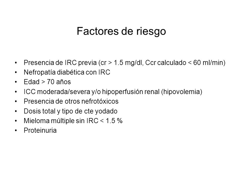 Factores de riesgo Presencia de IRC previa (cr > 1.5 mg/dl, Ccr calculado < 60 ml/min) Nefropatía diabética con IRC.