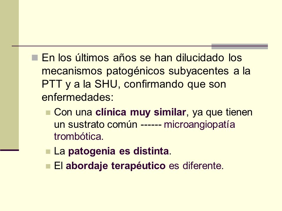 En los últimos años se han dilucidado los mecanismos patogénicos subyacentes a la PTT y a la SHU, confirmando que son enfermedades: