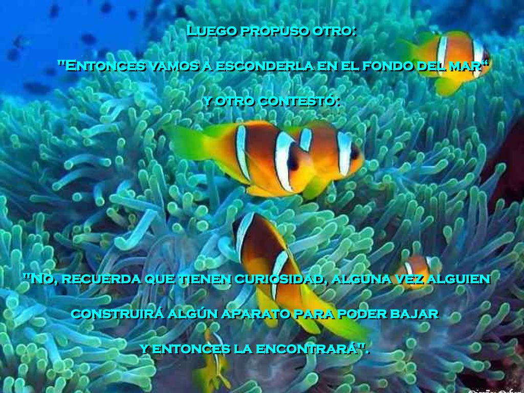 Entonces vamos a esconderla en el fondo del mar y otro contestó: