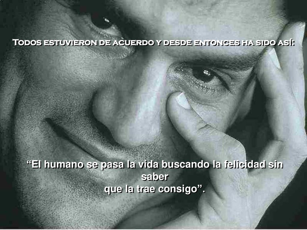 El humano se pasa la vida buscando la felicidad sin saber