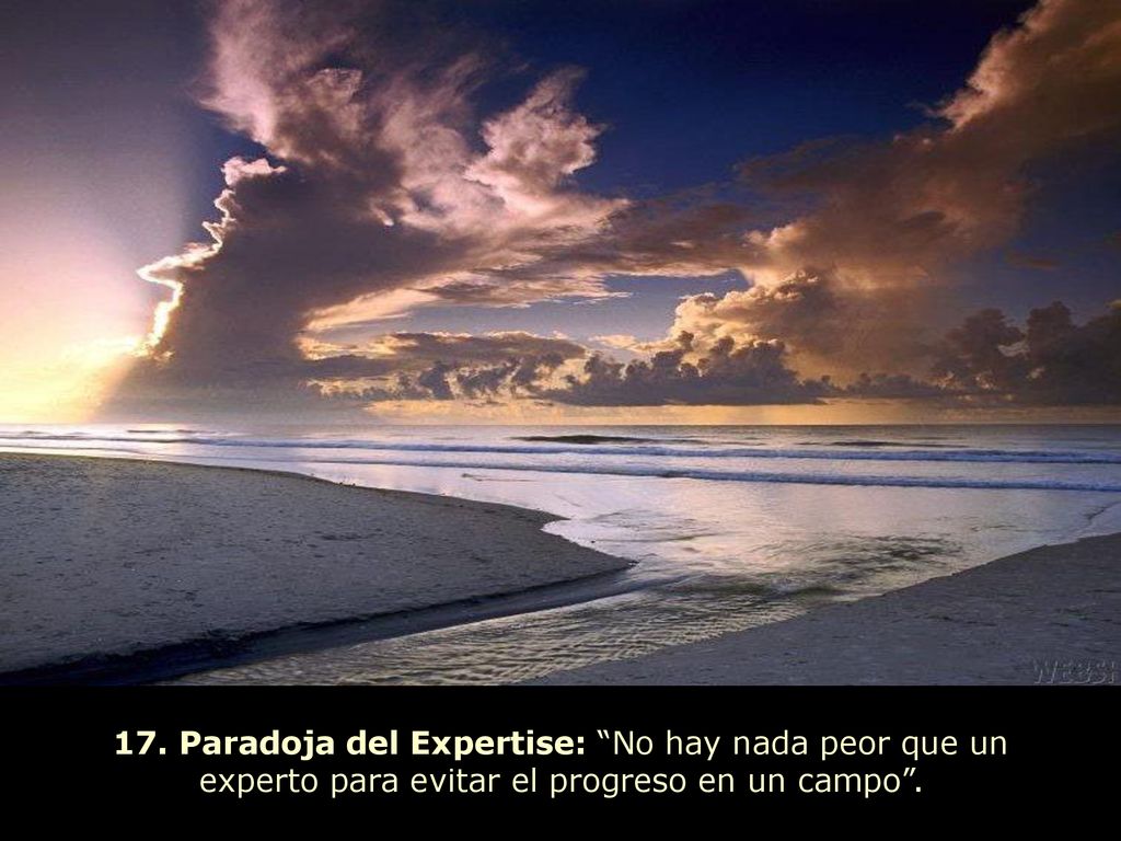17. Paradoja del Expertise: No hay nada peor que un experto para evitar el progreso en un campo .