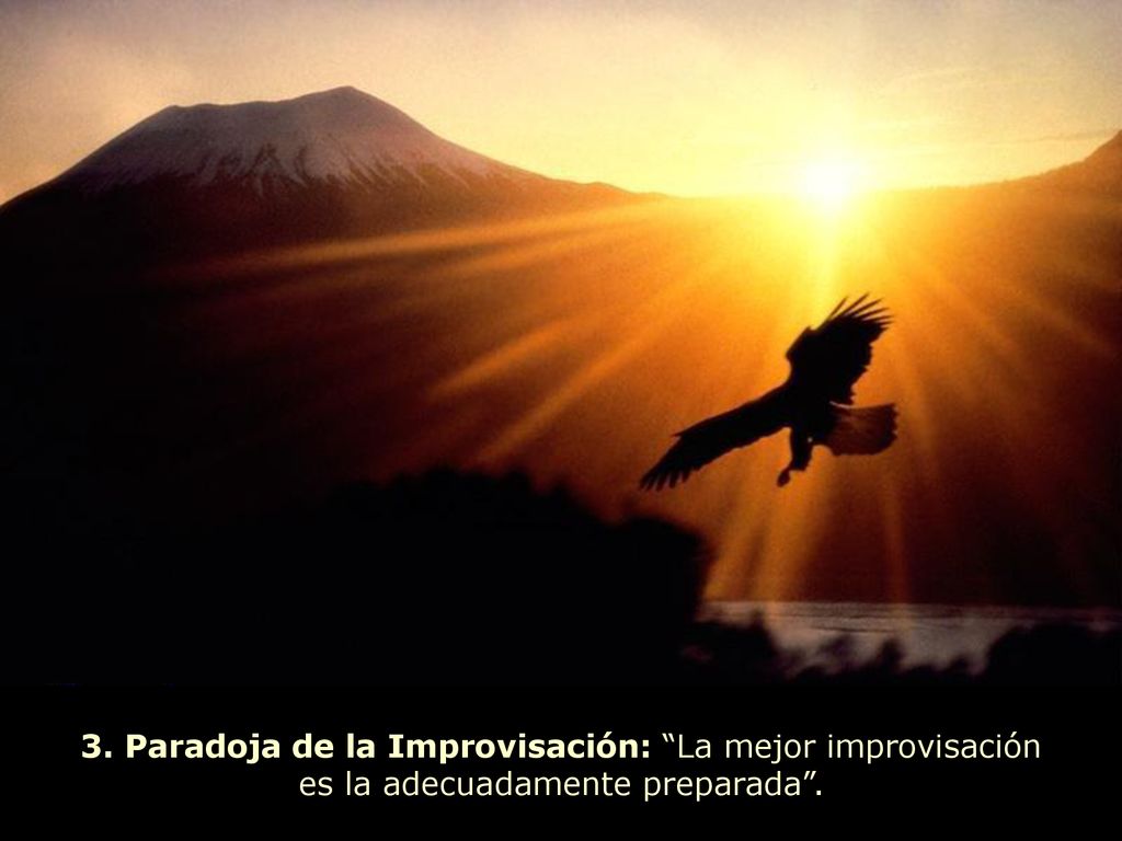 3. Paradoja de la Improvisación: La mejor improvisación es la adecuadamente preparada .
