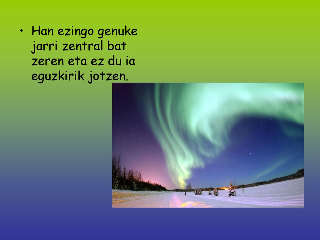 Han ezingo genuke jarri zentral bat zeren eta ez du ia eguzkirik jotzen.