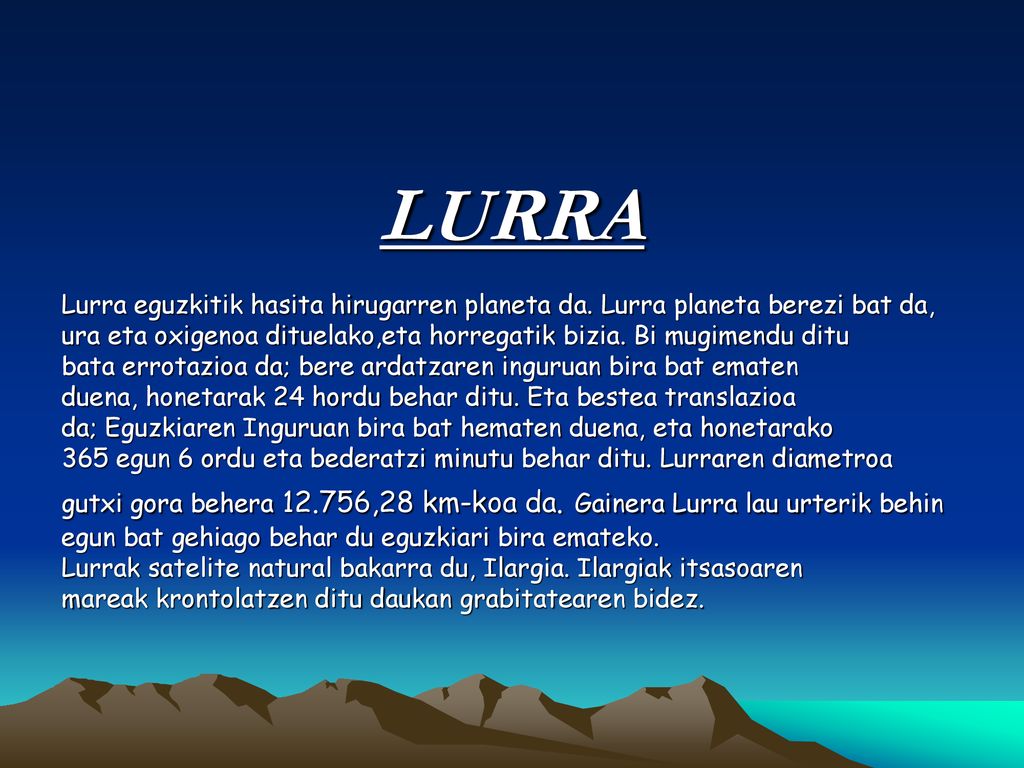 LURRA Lurra eguzkitik hasita hirugarren planeta da. Lurra planeta berezi bat da, ura eta oxigenoa dituelako,eta horregatik bizia. Bi mugimendu ditu.