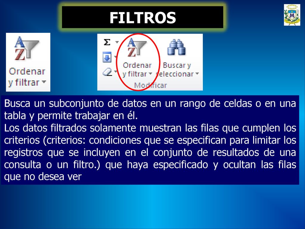 FILTROS Busca un subconjunto de datos en un rango de celdas o en una tabla y permite trabajar en él.
