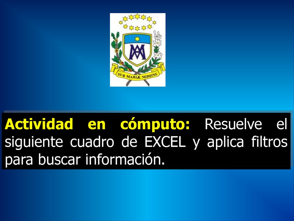 Actividad en cómputo: Resuelve el siguiente cuadro de EXCEL y aplica filtros para buscar información.