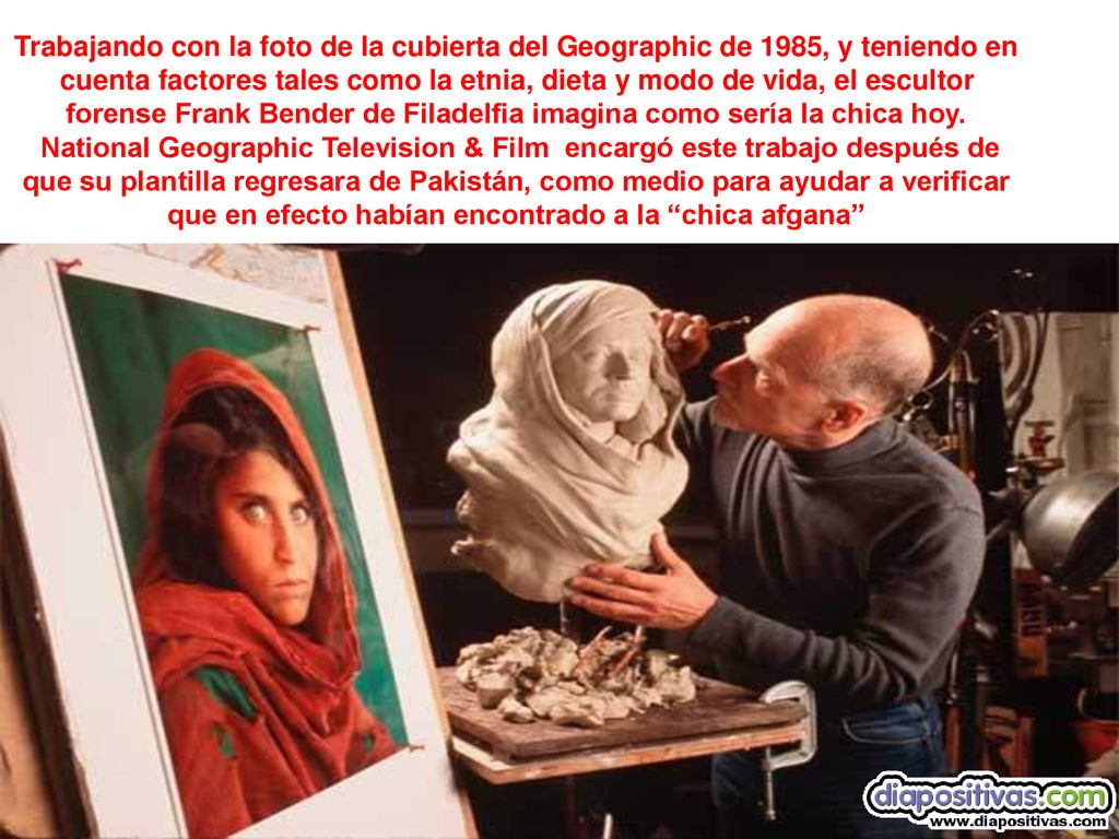 Trabajando con la foto de la cubierta del Geographic de 1985, y teniendo en cuenta factores tales como la etnia, dieta y modo de vida, el escultor forense Frank Bender de Filadelfia imagina como sería la chica hoy.