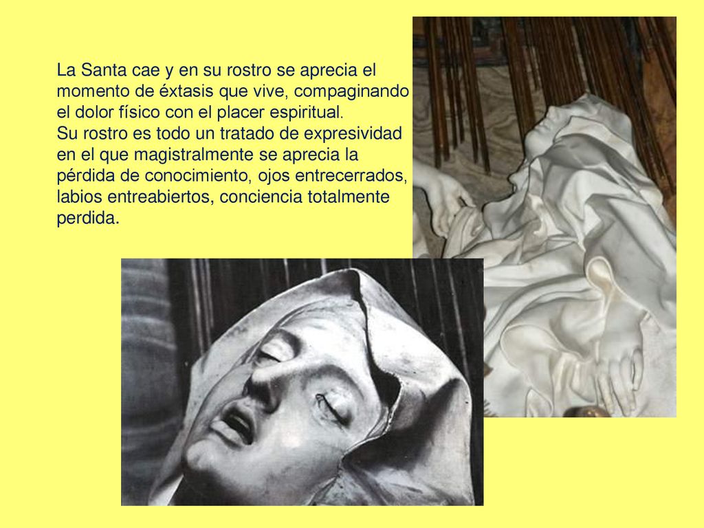 La Santa cae y en su rostro se aprecia el momento de éxtasis que vive, compaginando el dolor físico con el placer espiritual.