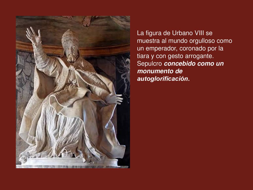 La figura de Urbano VIII se muestra al mundo orgulloso como un emperador, coronado por la tiara y con gesto arrogante.
