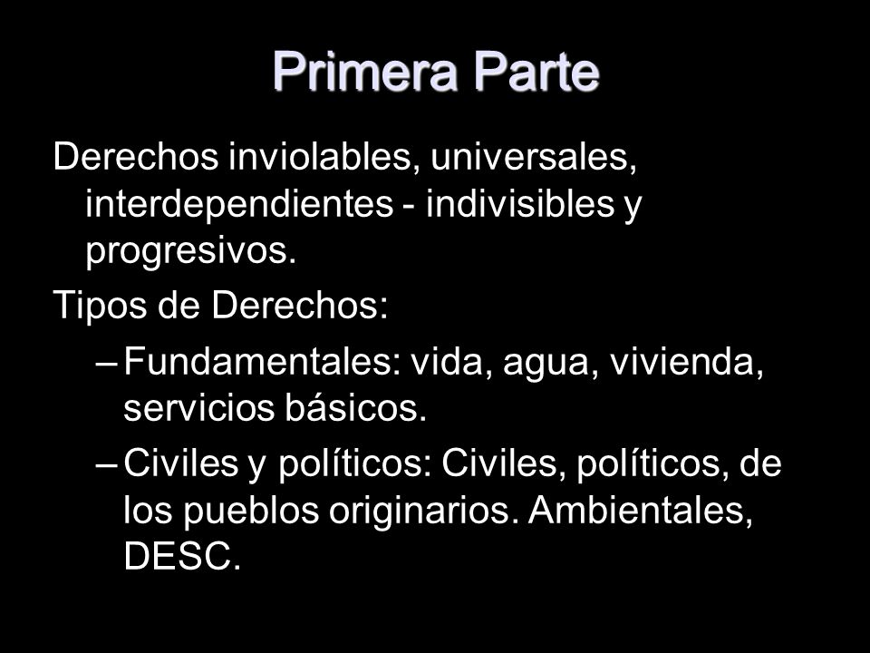 Primera Parte Derechos inviolables, universales, interdependientes - indivisibles y progresivos. Tipos de Derechos: