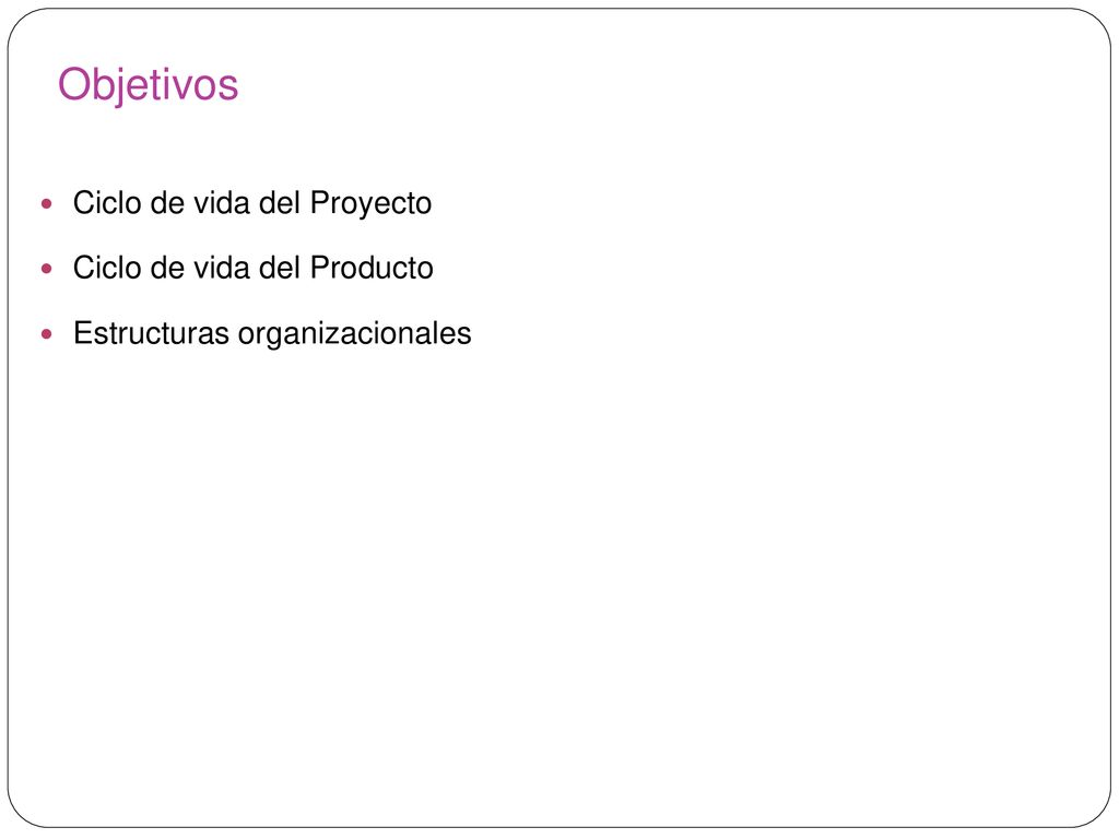Objetivos Ciclo de vida del Proyecto Ciclo de vida del Producto
