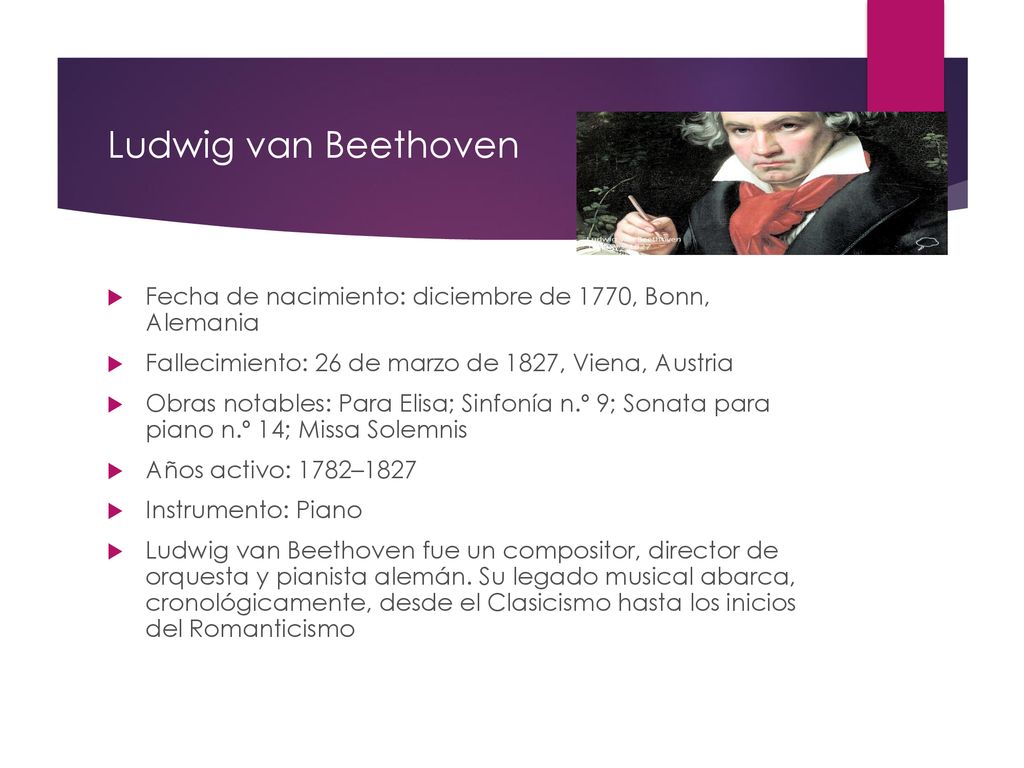 Ludwig van Beethoven Fecha de nacimiento: diciembre de 1770, Bonn, Alemania. Fallecimiento: 26 de marzo de 1827, Viena, Austria.
