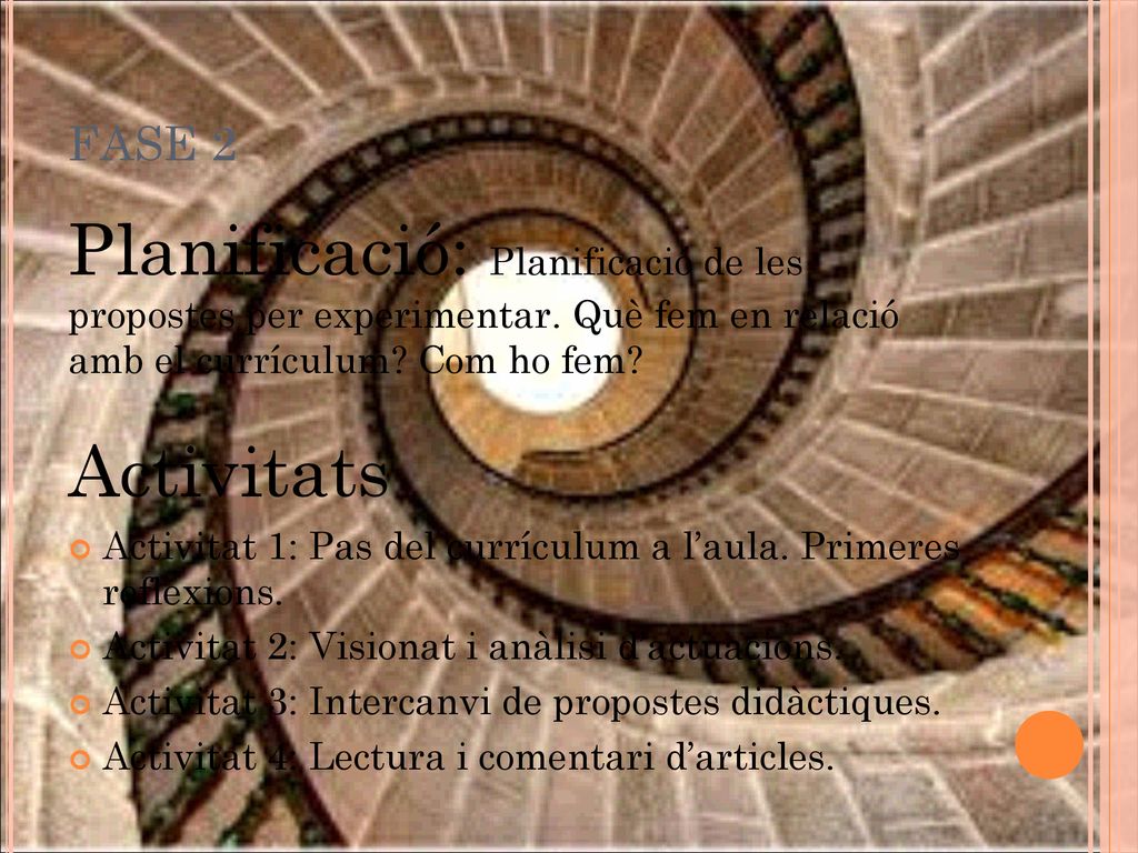 FASE 2 Planificació: Planificació de les propostes per experimentar. Què fem en relació amb el currículum Com ho fem Activitats.