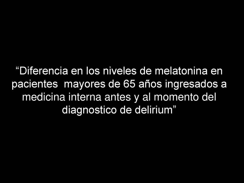 Diferencia en los niveles de melatonina en pacientes mayores de 65 años ingresados a medicina interna antes y al momento del diagnostico de delirium