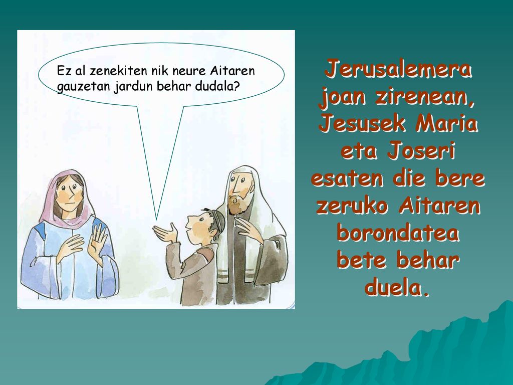 Ez al zenekiten nik neure Aitaren gauzetan jardun behar dudala