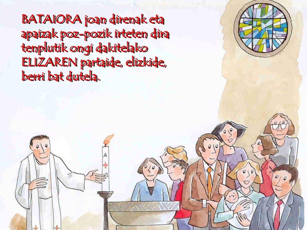 BATAIORA joan direnak eta apaizak poz-pozik irteten dira tenplutik ongi dakitelako ELIZAREN partaide, elizkide, berri bat dutela.