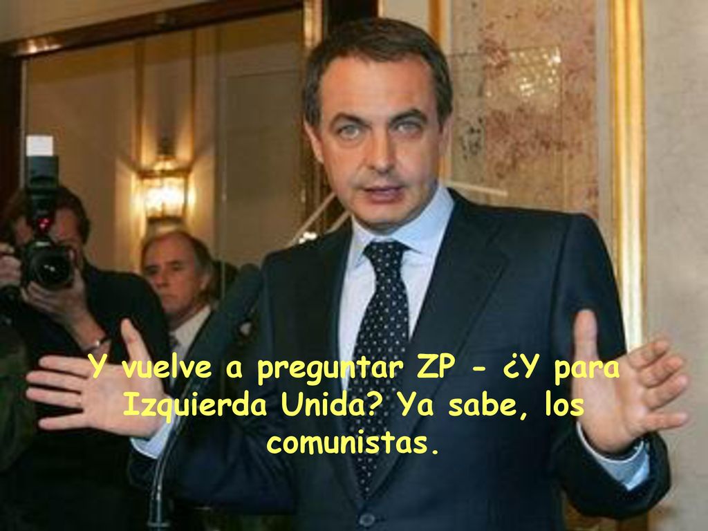 Y vuelve a preguntar ZP - ¿Y para Izquierda Unida