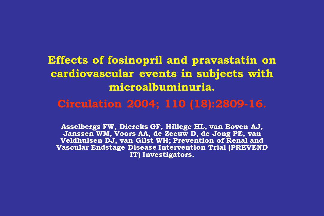 Effects of fosinopril and pravastatin on cardiovascular events in subjects with microalbuminuria. Circulation 2004; 110 (18):